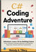 The C# Coding Adventure: Learn C# by Building Games: A Fun, Narrative Learning Experience with Step-by-Step Code, Projects, and Clear Explanations by A. Tillery, Melody
