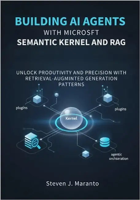 Building AI Agents with Microsoft Semantic Kernel and RAG: Unlock Productivity and Precision with Retrieval-Augmented Generation Patterns by Maranto, Steven J.