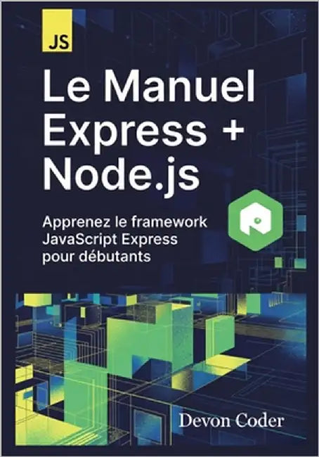 Le Manuel Express + Node.js - Apprenez le framework JavaScript Express pour débutants by Coder, Devon