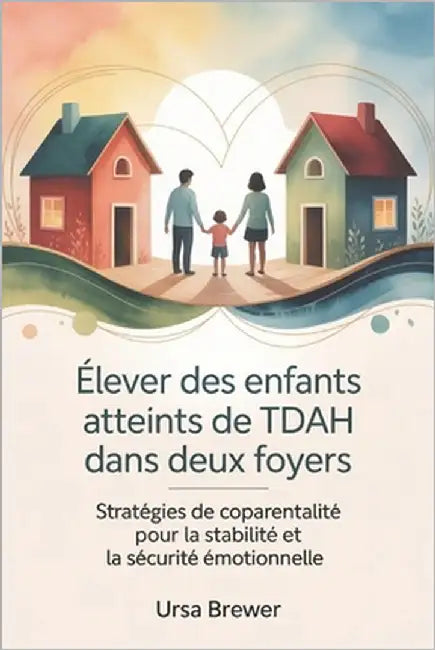 Élever des enfants atteints de TDAH dans deux foyers: Stratégies de coparentalité pour la stabilité et la sécurité émotionnelle by Brewer, Ursa