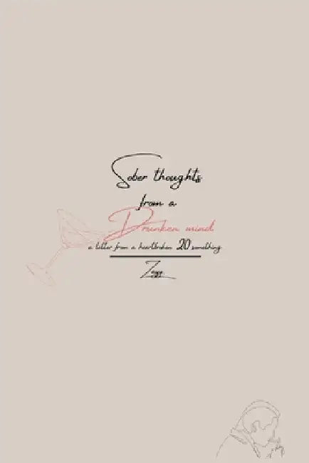 Sober Thoughts from a Drunken Mind: A letter from a heartbroken 20-something. by Zayy 