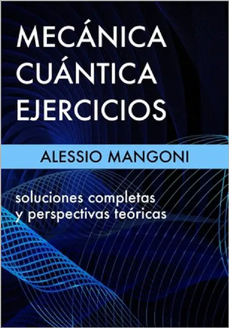 Mecánica cuántica ejercicios: soluciones completas y perspectivas teóricas by Mangoni, Alessio