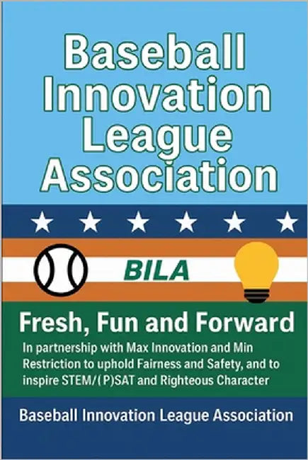 Baseball Innovation League Association: Fresh, Fun and Forward: In partnership with Max Innovation and Min Restriction to uphold Fairness and Safety, by League Association, Baseball Innovation