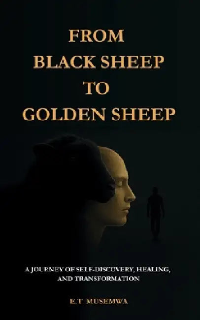From Black Sheep To Golden Sheep: A Journey of Self-Discovery, Healing, and Transformation by Entity Takudzwa Musemwa