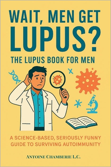 Wait, Men Get Lupus?: The Lupus Book for Men by Antoine Chamberie