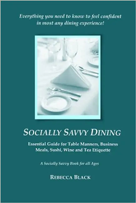 Socially Savvy Dining: Essential Guide for Table Manners, Business Meals, Sushi, Wine, and Tea Etiquette by Black, Rebecca