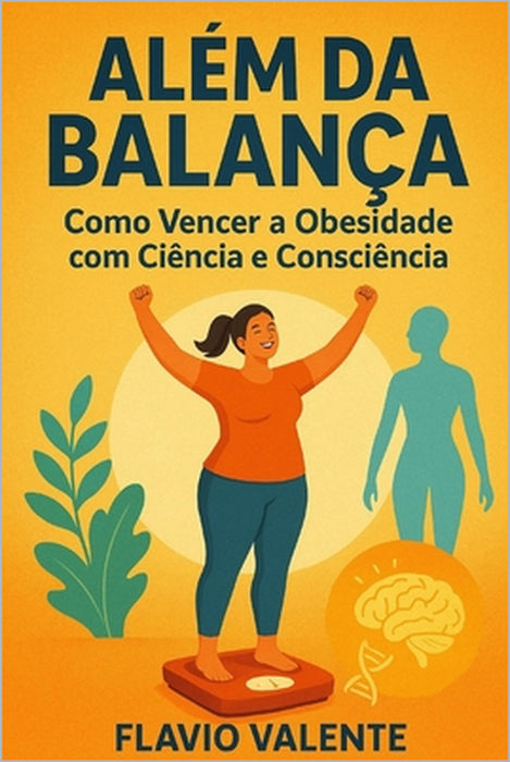 Além da Balança: Como Vencer a Obesidade com Ciência e Consciência by Flávio Valente