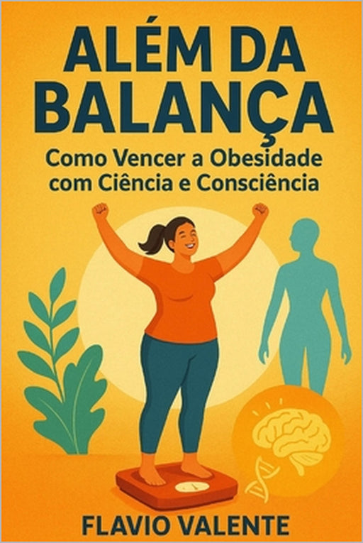 Além da Balança: Como Vencer a Obesidade com Ciência e Consciência by Flávio Valente