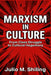 Marxism in Culture: From Class Struggle to Cultural Hegemony by Julio M. Shiling