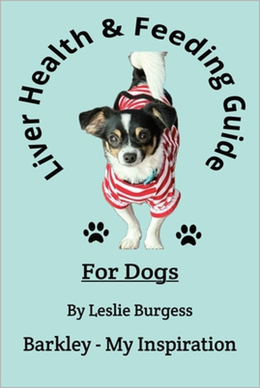 Liver Health & Feeding Guide For Dogs: Barkley - My Inspiration by Leslie Burgess