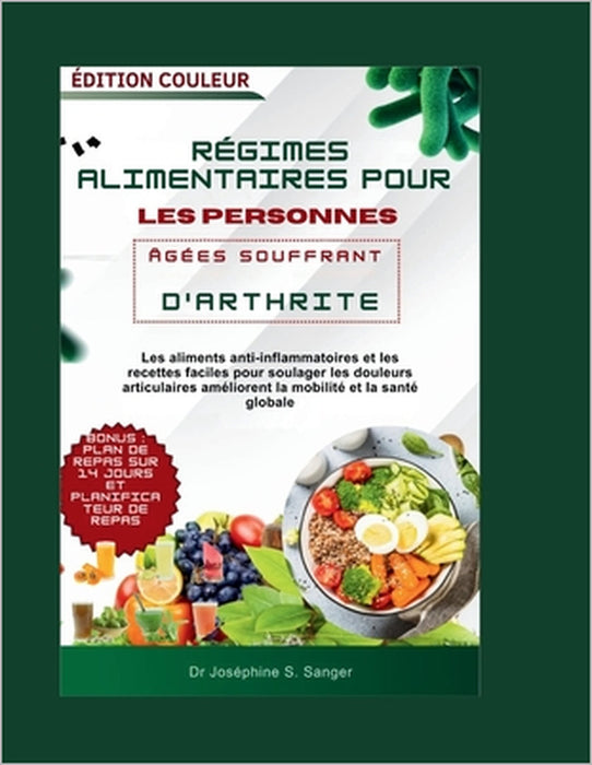 régimes alimentaires pour les personnes âgées souffrant d'arthrite: Les aliments anti-inflammatoires et les recettes faciles pour soulager les douleur by Joséphine S. Sanger