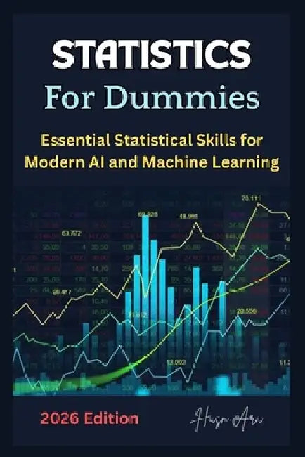 Statistics For Dummies: Essential Statistical Skills for Modern AI and Machine Learning by Husn Ara