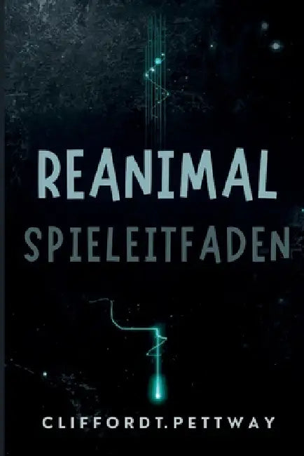 Reanimal Spielleitfaden: Ein umfassender Spielerleitfaden zu Evolution, Survival und der Neuen Weltordnung by Clifford T. Pettway