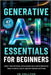 Generative AI Essentials For Beginners: Boost Your Artificial Intelligence Skills With Innovative Tools To Write, Create, And Edit Content With Ease by Collins, Js