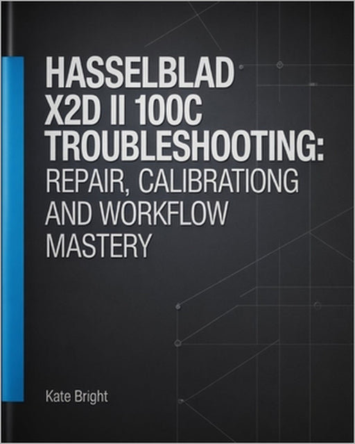 Hasselblad X2D II 100C Troubleshooting: Repair, Calibration, and Workflow Mastery by Kate Bright