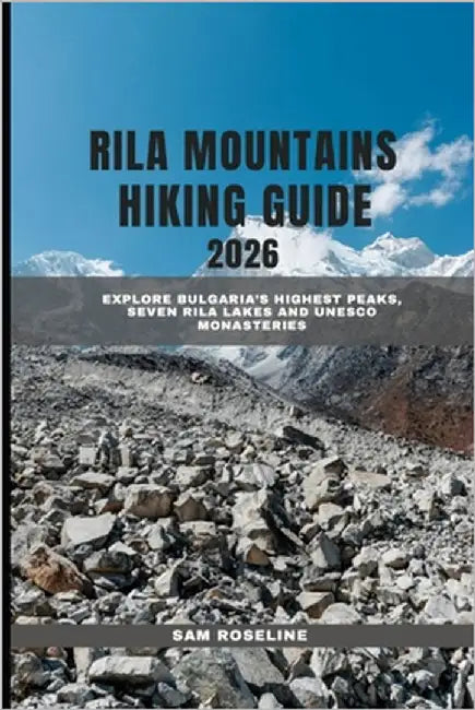 Rila Mountains Hiking Guide 2025: Explore Bulgaria's Highest Peaks, Seven Rila Lakes and UNESCO Monasteries by Roseline, Sam