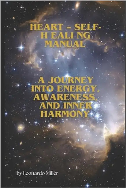 Heart - Self-Healing Manual: A Journey into Energy, Awareness, and Inner Harmony by Miller, Leonardo