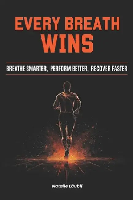 Every Breath Wins: Breathe Smarter, Perform Better, Recover Faster by Natalie Läubli