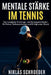 Mentale Stärke im Tennis: Der komplette Trainings- und Strategieleitfaden für Fokus, Selbstvertrauen und Erfolg unter Druck by Niklas Schroeder