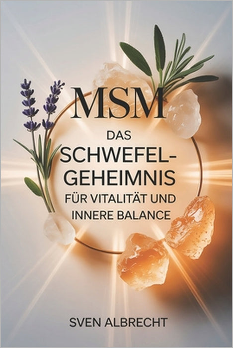 MSM - Das Schwefel-Geheimnis für Vitalität und innere Balance: Ein Ratgeber über Anwendung, Hintergründe und Vorteile von organischem Schwefel - verst by Sven Albrecht
