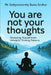 You are not Your Thoughts: Distancing yourself From Unhelpful Thinking Patterns by Sathyamoorthy Buma Sridhar
