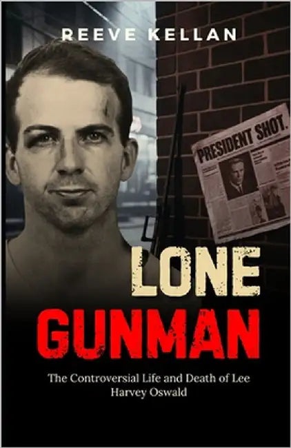 Lone Gunman: The Controversial Life and Death of Lee Harvey Oswald - An Independent True Crime Novel by Kellan, Reeve