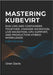 Mastering Kubevirt: Run VMS and Containers Together. Vmware Migration, Live Migration, Gpu Support, and Production Hybrid Workloads by Davis, Oren