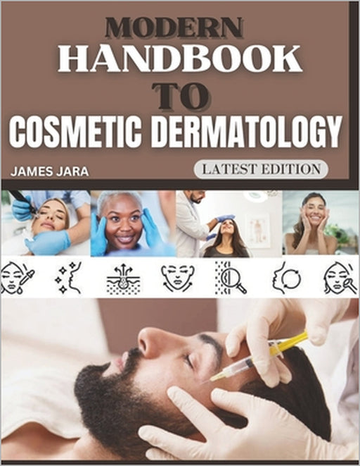 Modern Handbook To Cosmetic Dermatology: The Practitioner's Handbook for Patient Protocols, Applied Clinical Methods, and Integrating Advanced Strateg by James Jara