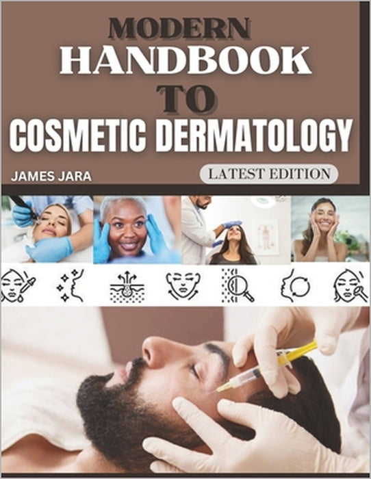 Modern Handbook To Cosmetic Dermatology: The Practitioner's Handbook for Patient Protocols, Applied Clinical Methods, and Integrating Advanced Strateg by James Jara