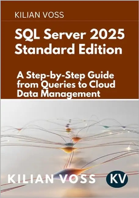 SQL Server 2025 Standard Edition: A Step-by-Step Guide from Queries to Cloud Data Management by Voss, Kilian