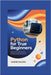 Python for True Beginners: Learn to Code in 2025 with Clear Explanations, Practical Projects, and Essential Programming Foundations by Bullock, Hughes