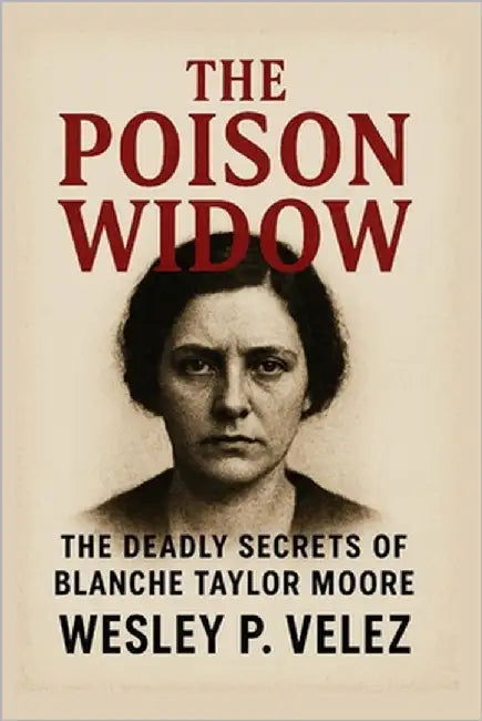 The Poison Widow: The Deadly Secrets of Blanche Taylor Moore by Velez, Wesley P.