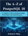The A-Z of PostgreSQL 18: A Complete Guide to Database Design, Performance, and Administration by Riley, Andrew K.