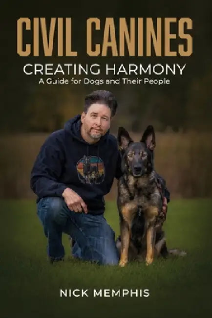 Civil Canines: Creating Harmony: A Guide for Dogs and Their People by Nick Memphis