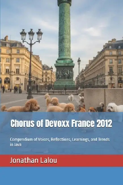 Chorus of Devoxx France 2012: Compendium of Voices, Reflections, Learnings, and Trends in Java by Jonathan Lalou