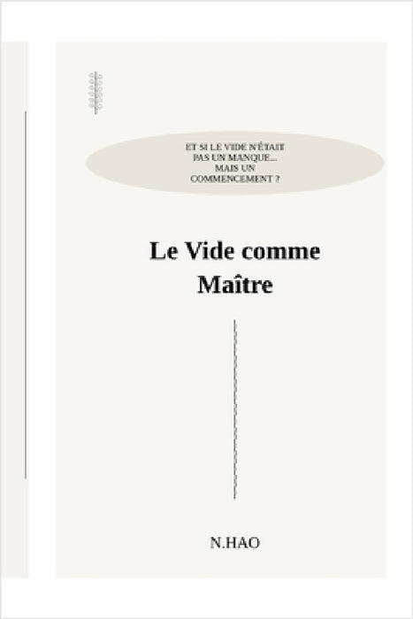 Le Vide Comme Maître: Et si le vide n'était pas un manque... Mais un commencement ? by N. Hao