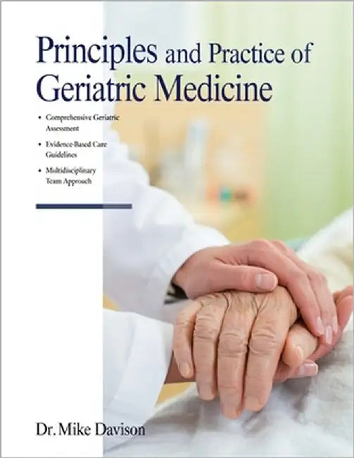 Principles and Practice of Geriatric Medicine: A Comprehensive, Evidence-Based Guide to Managing the Aging Population in the 21st Century by Davison, Mike