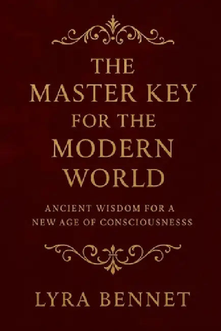 The Master Key for the Modern World: Ancient Wisdom for a New Age of Consciousness by Lyra Bennet