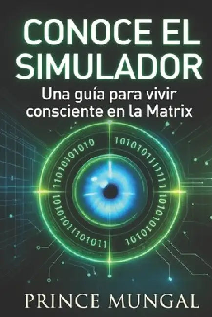Conoce El Simulador: "Una guía para vivir consciente en la Matrix" by Prince Mungal