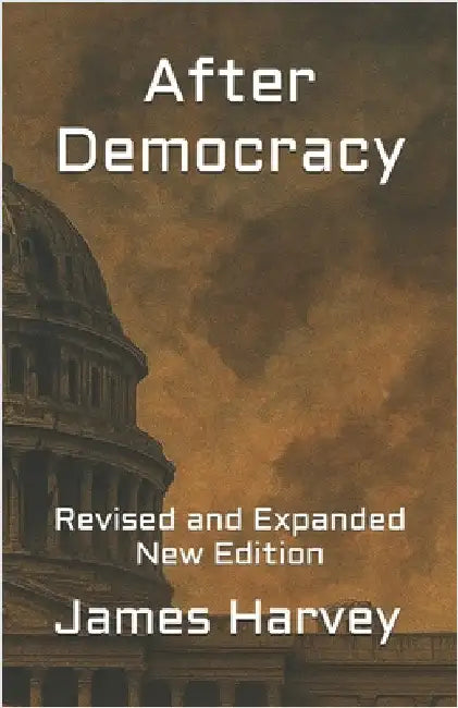 After Democracy: Revised and Expanded New Edition by Harvey, James