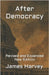 After Democracy: Revised and Expanded New Edition by Harvey, James