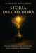 Storia dell'Alchimia: Dalle origini metafisiche alla chimica moderna by Roberto Minichini
