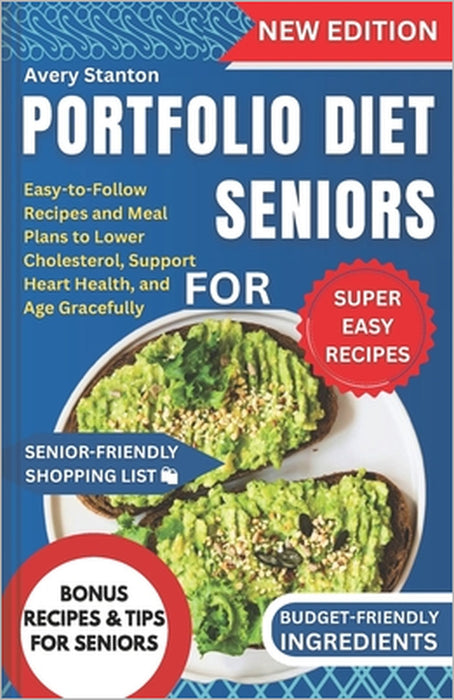 Portfolio Diet for Seniors: Easy-to-Follow Recipes and Meal Plans to Lower Cholesterol, Support Heart Health, and Age Gracefully by Avery Stanton