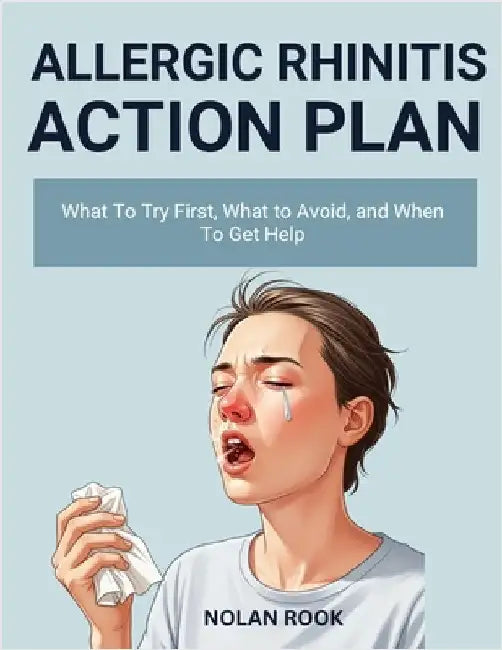 Allergic Rhinitis Action Plan: What to try first, what to avoid, and when to get help by Rook, Nolan