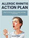 Allergic Rhinitis Action Plan: What to try first, what to avoid, and when to get help by Rook, Nolan