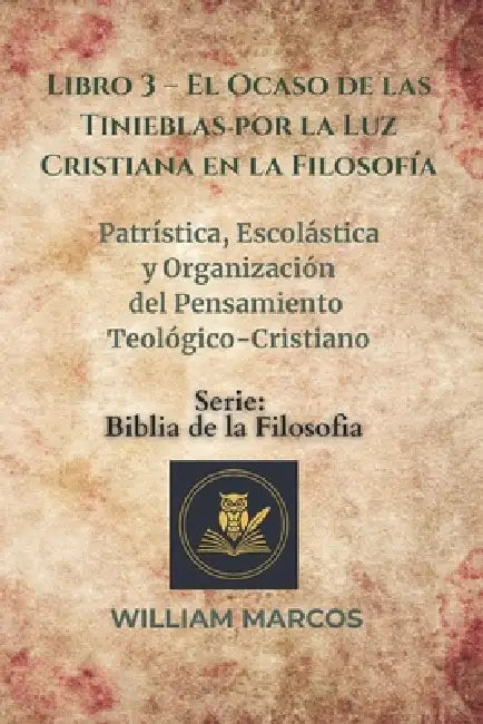 Libro 3 - El Ocaso de las Tinieblas por la Luz Cristiana en la Filosofía: Patrística, escolástica y organización del pensamiento teológico-cristiano by William Marcos Silva