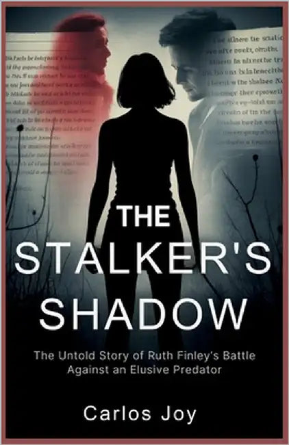 The Stalker's Shadow: The Untold Story of Ruth Finley's Battle Against an Elusive Predator: A Saga of Deception, Fear, and the Shocking Revelation Tha by Joy, Carlos