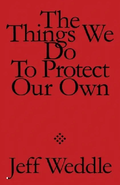 The Things We Do to Protect Our Own by Jeff Weddle