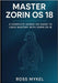 Master Zorin OS 18: A Complete Hands-On Guide to Linux Mastery with Zorin OS 18 by Mykel, Ross