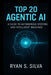 Top 20 Agentic AI: A Guide to Autonomous Systems and Intelligent Machines by Ryan S. Silva